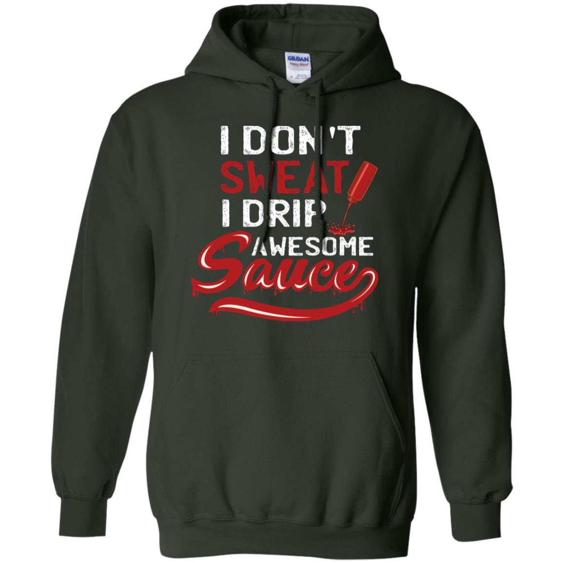 I Don't Sweat I Drip Awesome Sauce Shirt Forest Green