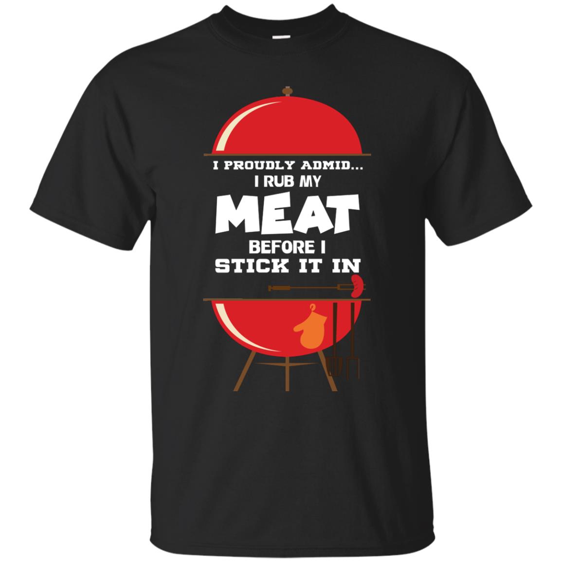 I Proudly Admin I Rub My Meat Before I Stick It In Bbq Shirt Black