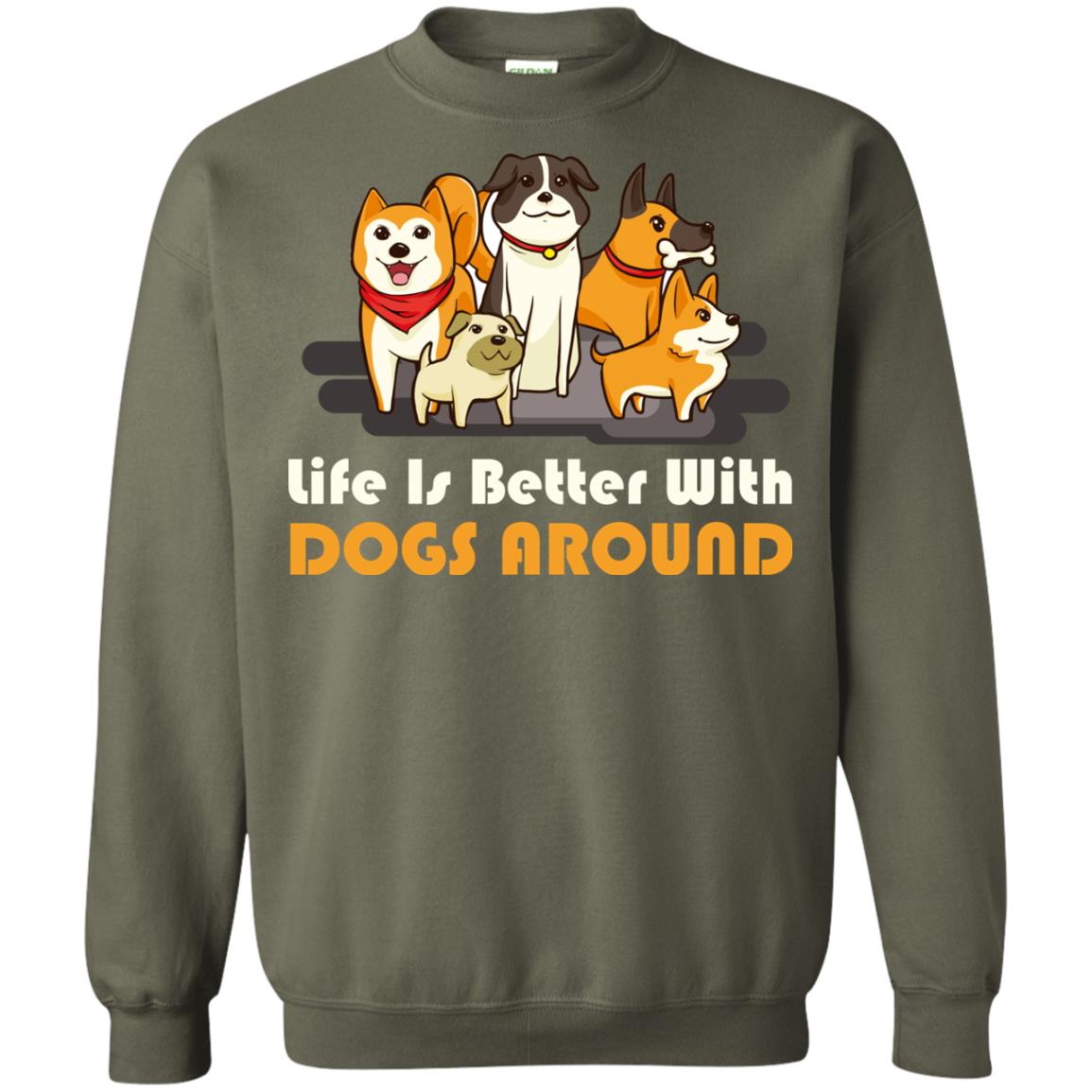 Life Is Better With Dogs Around Best Idea Shirt For Dogs Lover Military Green
