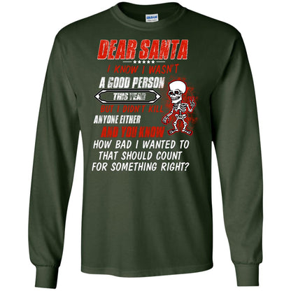 Dear Santa I Know I Wasn't A Good Person This Year But I Didn't Kill Anyone Either And You Know How Bad I Wanted To That Should Count For Something Right Forest Green
