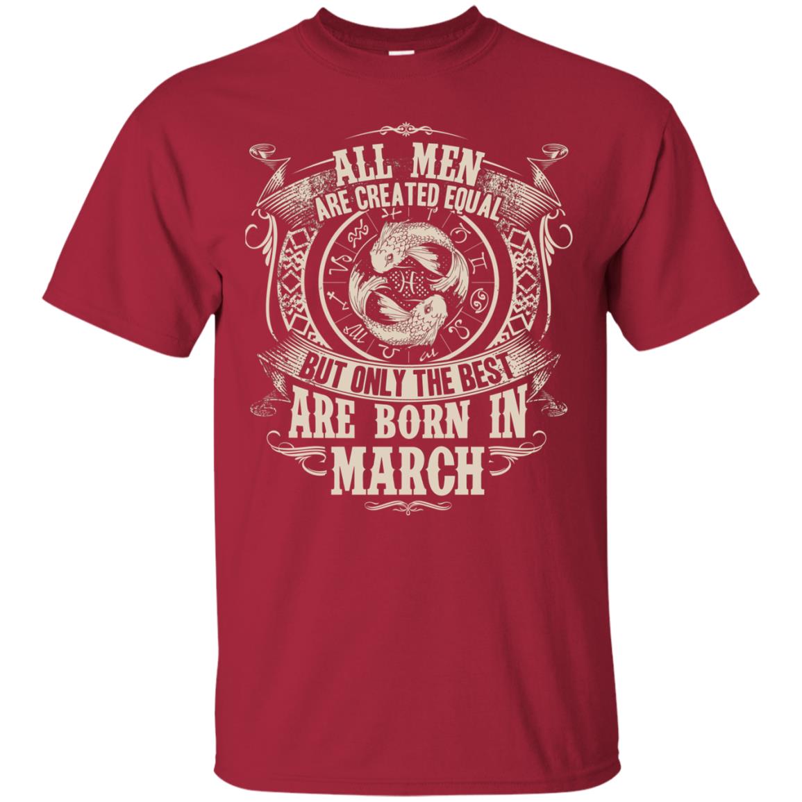 All Men Are Created Equal, But Only The Best Are Born In March T-shirt Cardinal