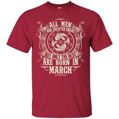 All Men Are Created Equal, But Only The Best Are Born In March T-shirt Cardinal