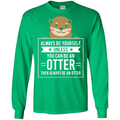 Otter Lovers T-shirt Always Be Yourself Unless You Can Be An Otter Irish Green
