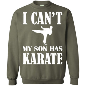 I Can't My Son Has Karate Parents ShirtG180 Gildan Crewneck Pullover Sweatshirt 8 oz.