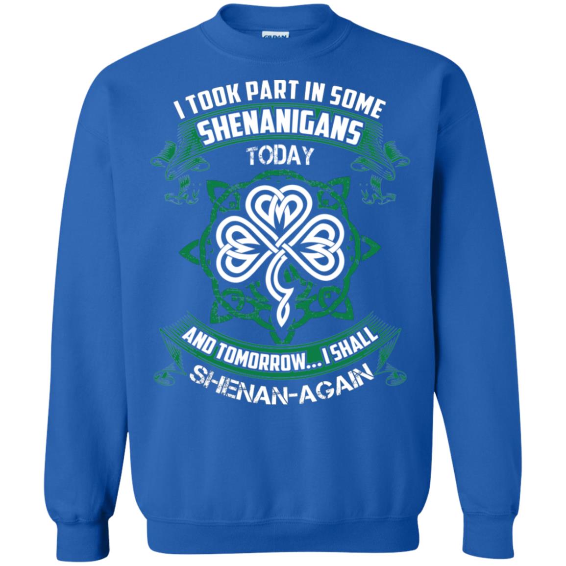 I Took Part In Some Shenanigans Today And Tomorrow I Shall Shenan-again Irish Shirt Royal