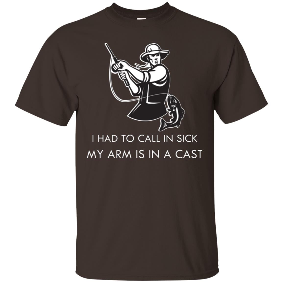 Fisherman T-shirt I Had To Call In Sick My Arm Is In A Cast Dark Chocolate