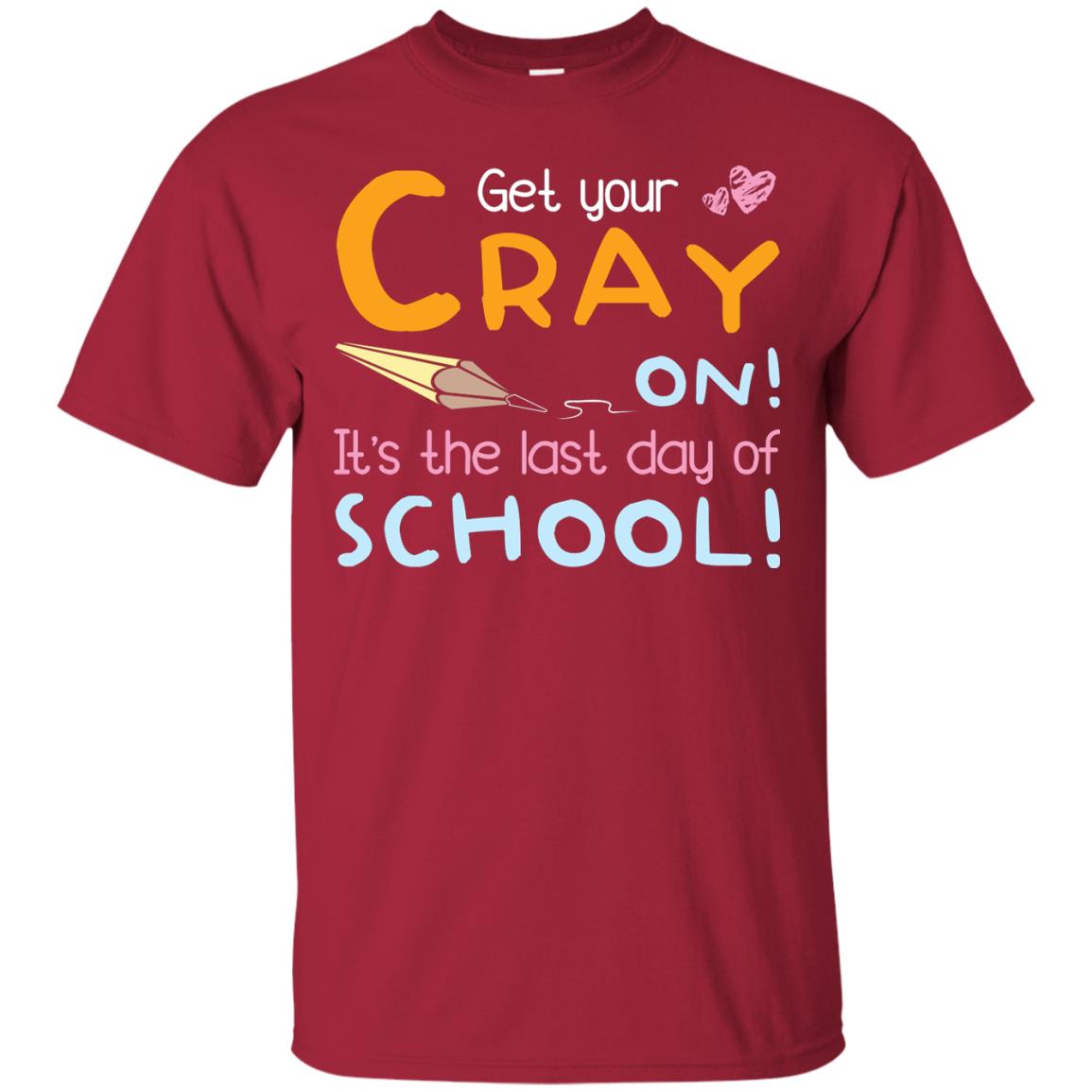 Get Your Cray On It_s The Last Day Of School Gradution Shirt Cardinal