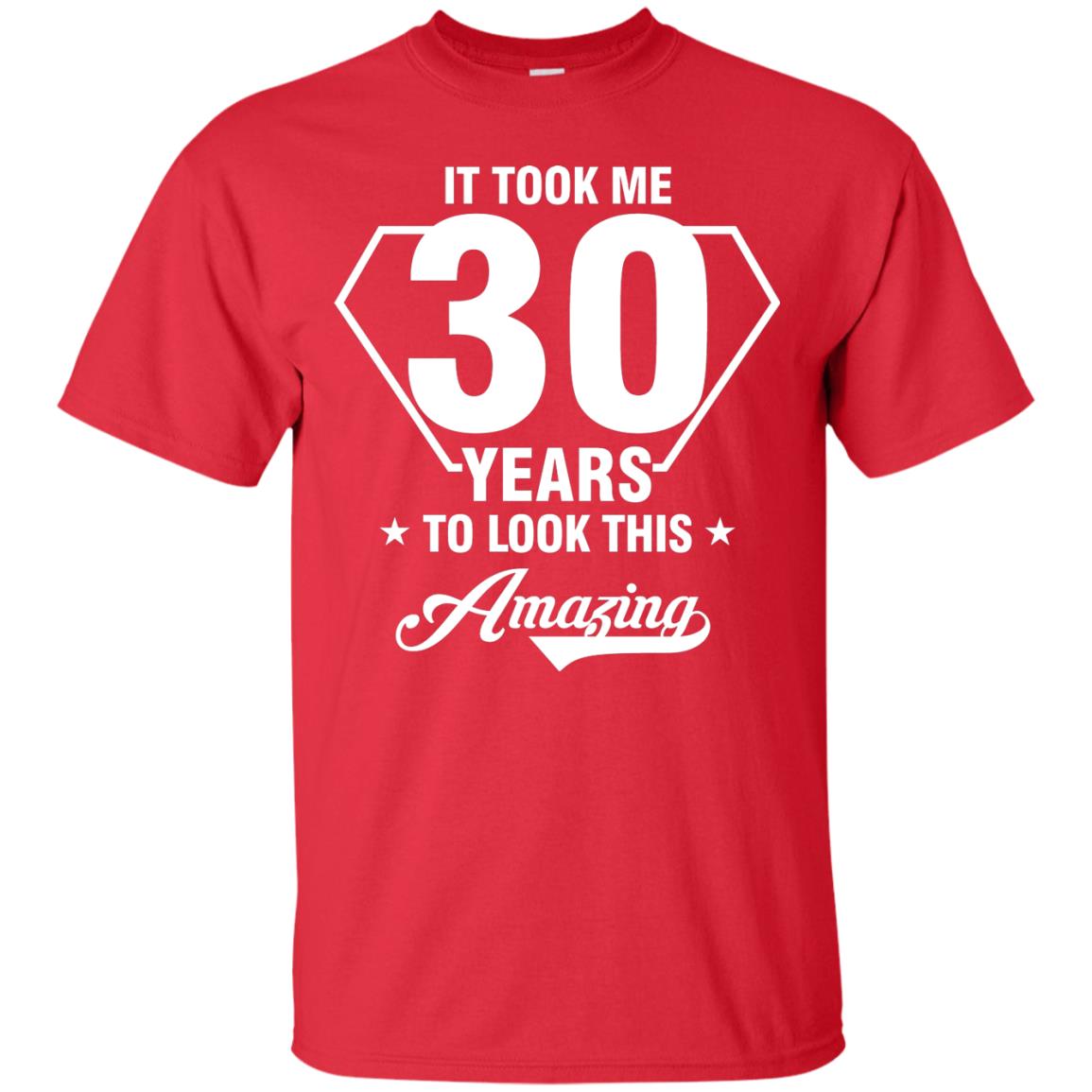 It Took Me 30 Years To Look This Amazing 30th Birthday Shirt Red