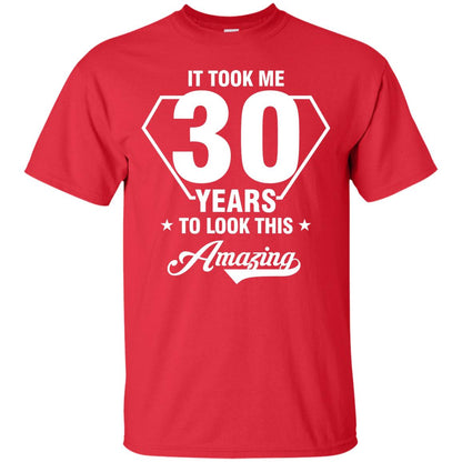 It Took Me 30 Years To Look This Amazing 30th Birthday Shirt Red
