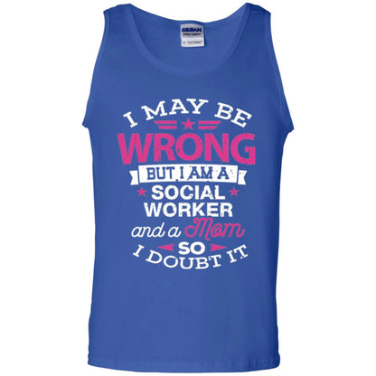 Mom T-shirt I May Be Wrong But I Am A Social Worker Royal