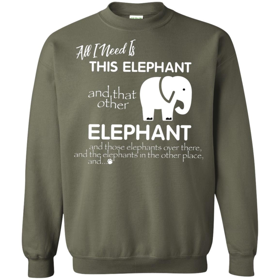 All I Need Is This Elephant And That Other Elephant Shirt For Elephant Lovers Military Green
