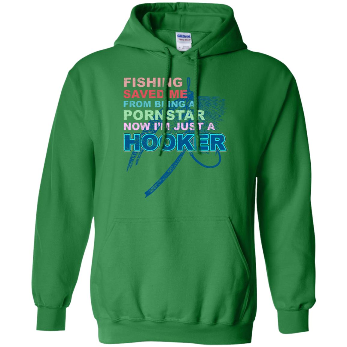 Fishing Saved Me From Being A Pornstar Now Im Just A Hooker Shirt Irish Green