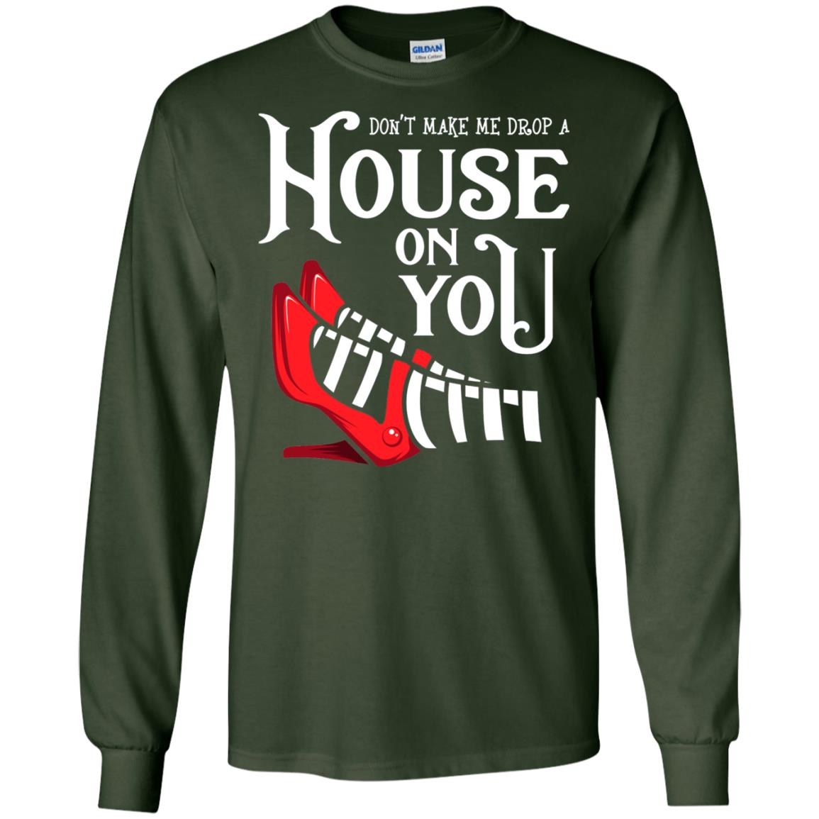Dont Make Me Drop A House On You Shirt Forest Green