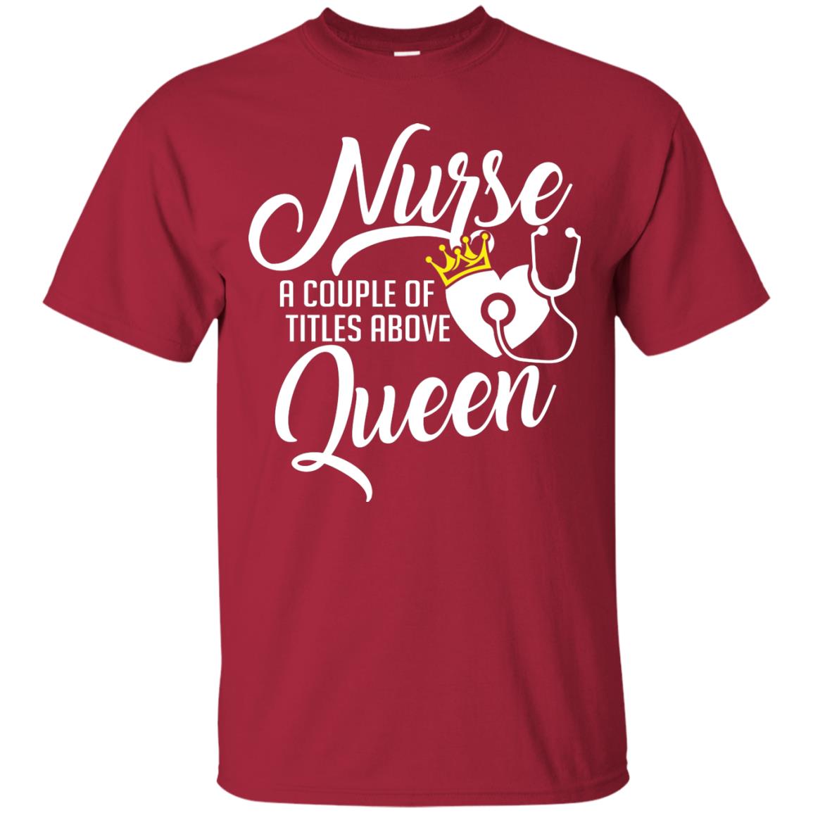 Nurse A Couple Of Titles Above Queen Nursing Shirt Cardinal