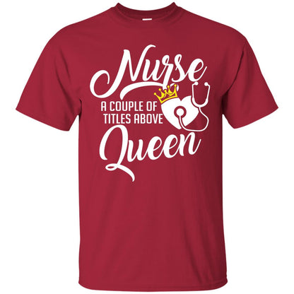 Nurse A Couple Of Titles Above Queen Nursing Shirt Cardinal