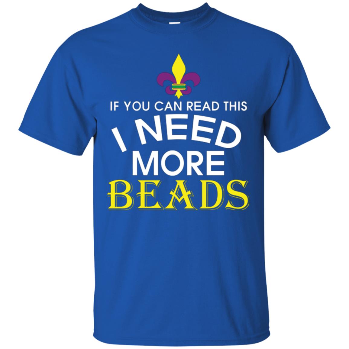 Mardi Gras T-shirt If You Can Read This I Need More Beads Royal