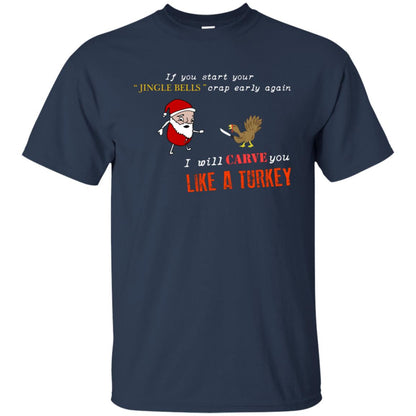 If You Start Your Jingle Bells Crap Early Again I Will Carve You Like A Turkey Santa Talks To Turkey Tshirt Navy