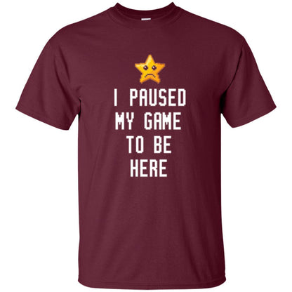 Gamer T-shirt I Paused My Game To Be Here Maroon