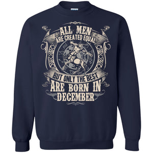 All Men Are Created Equal, But Only The Best Are Born In December T-shirtG180 Gildan Crewneck Pullover Sweatshirt 8 oz.
