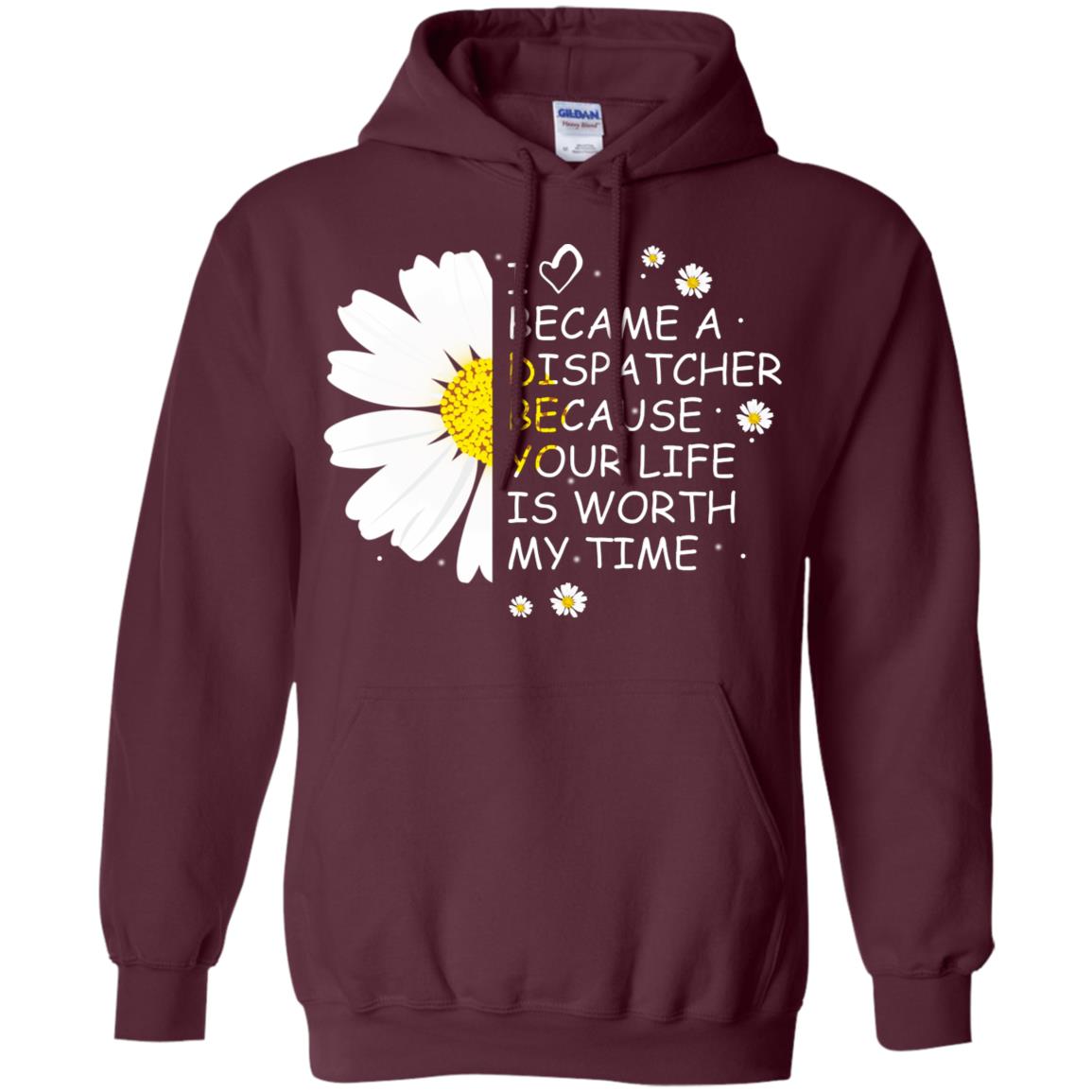 I Became A Dispatcher Because Your Life Is Worth My Life Shirt Maroon