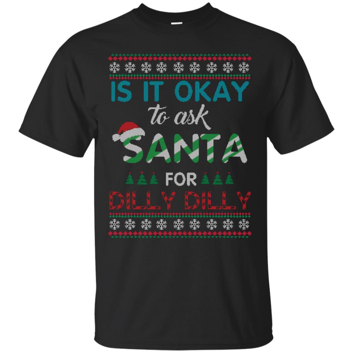 Christmas T-shirt Is It Okay To Ask Santa For Dilly Dilly Black