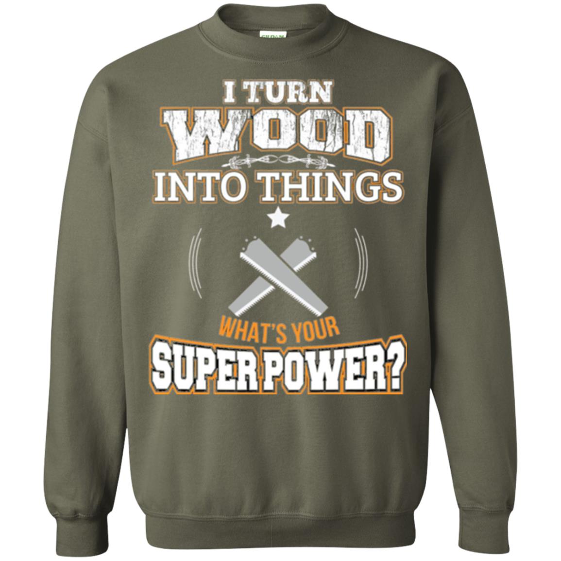 Woodworker T-shirt I Turn Wood Into Things Military Green