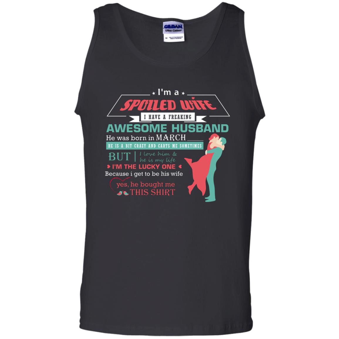 I Am A Spoiled Wife Of A March Husband I Love Him And He Is My Life ShirtG220 Gildan 100% Cotton Tank Top