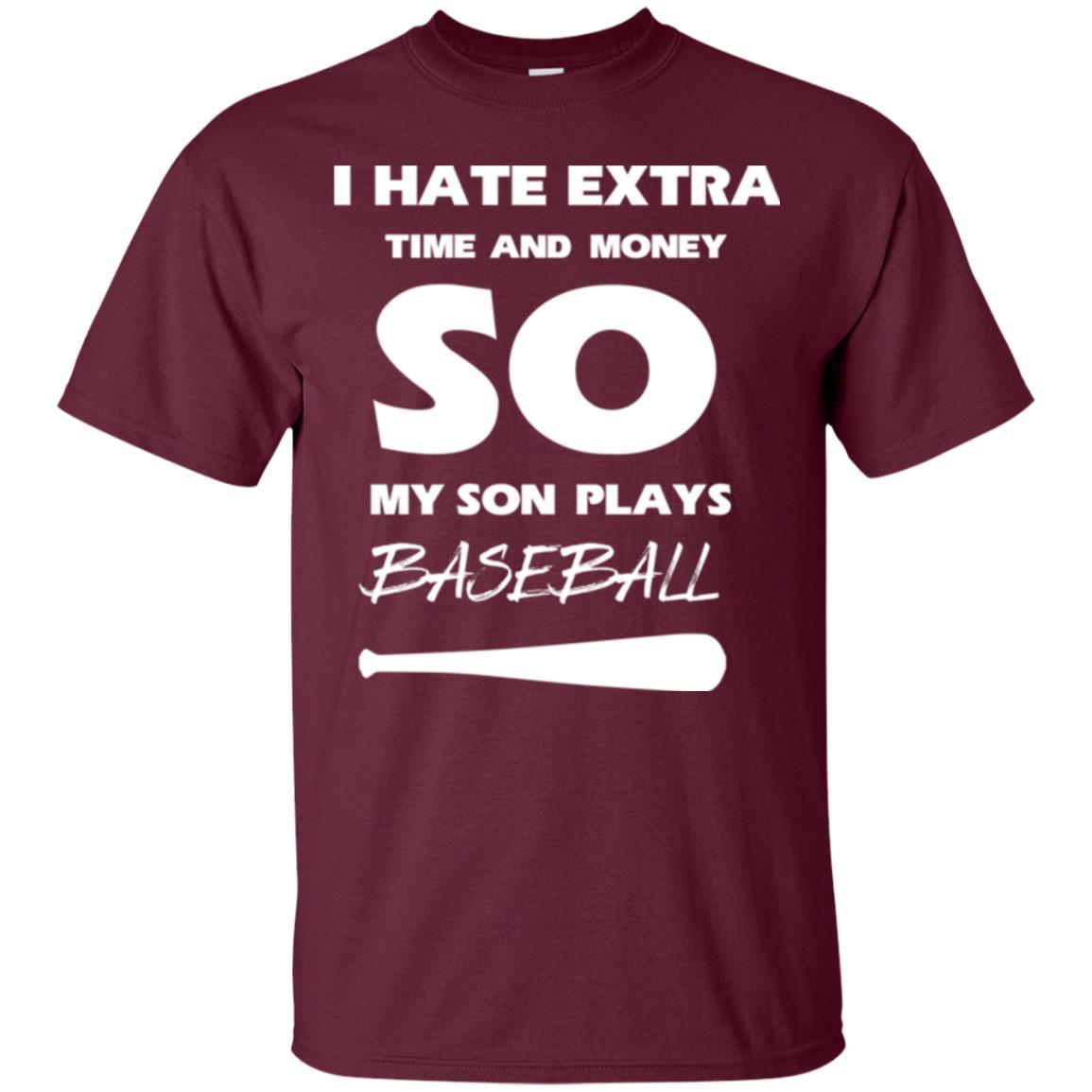 Baseball T-shirt I Hate Extra Time And Money So My Son Plays Baseball Maroon