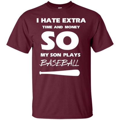 Baseball T-shirt I Hate Extra Time And Money So My Son Plays Baseball Maroon