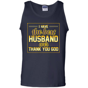 I Have The Best Husband Ever Thank You God Shirt For WifeG220 Gildan 100% Cotton Tank Top