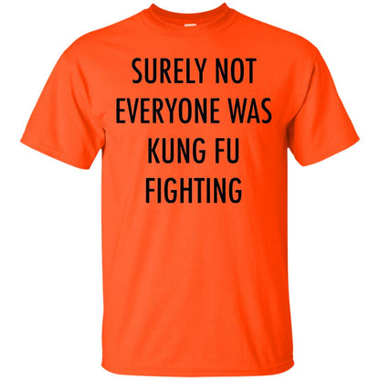 Surely Not Everyone Was Kung Fu Fighting Funny Sarcasm Shirt Orange