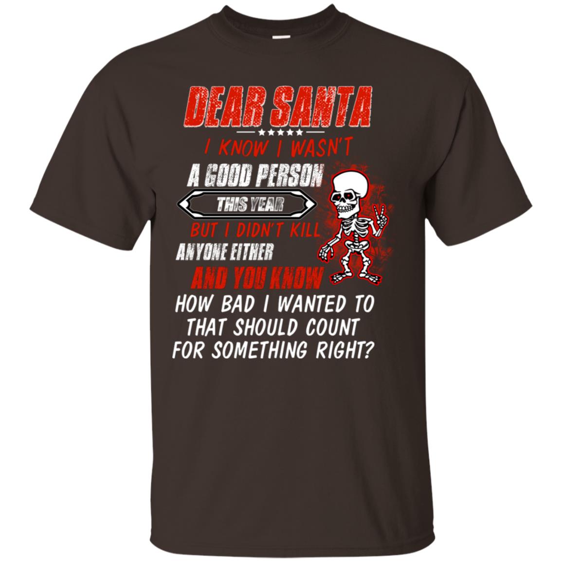 Dear Santa I Know I Wasn't A Good Person This Year But I Didn't Kill Anyone Either And You Know How Bad I Wanted To That Should Count For Something Right Dark Chocolate