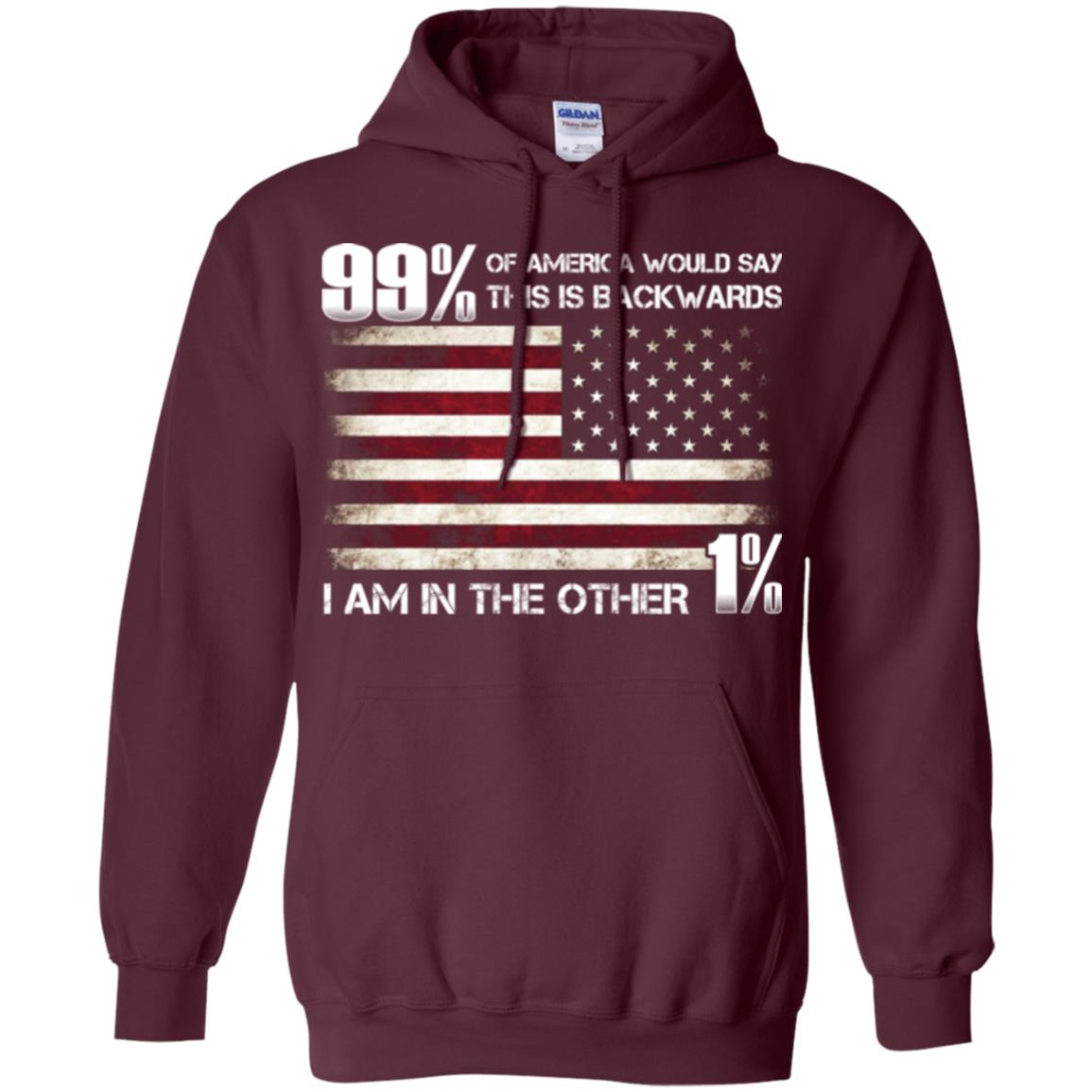 99% Of America Would Say This Is Backwards I Am In The Other 1% American T-shirt Maroon