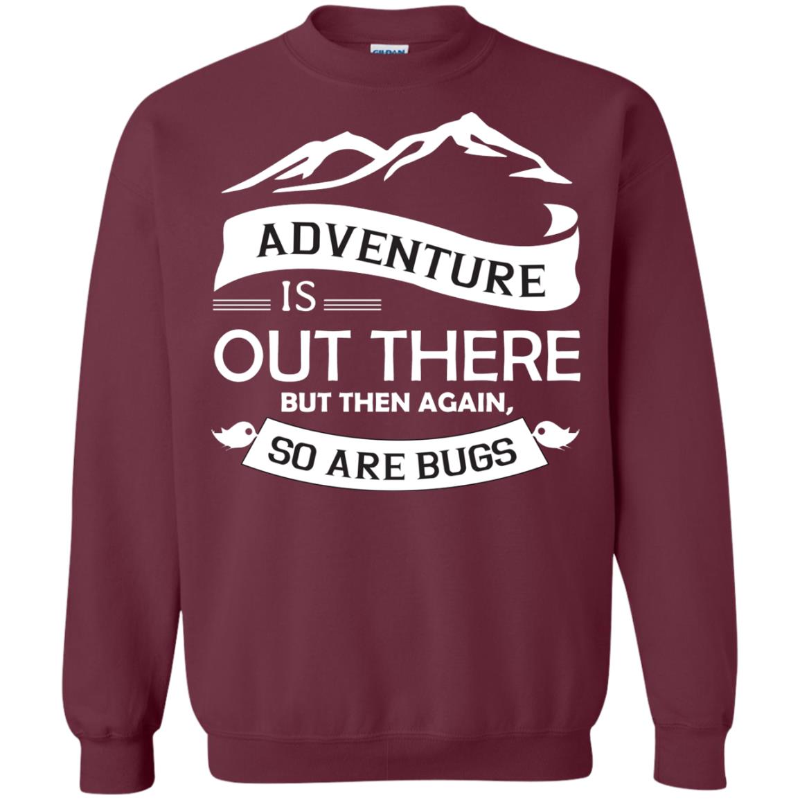 Adventure Is Out There But Then Again So Are Bugs Maroon