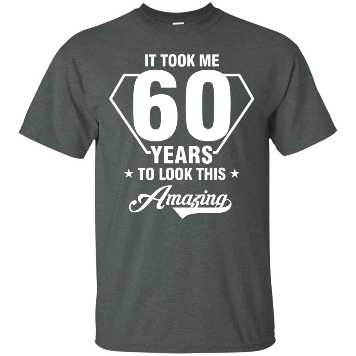 It Took Me 60 Years To Look This Amazing 60th Birthday Shirt Dark Heather