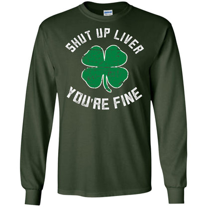 Shut Up Liver You_re Fine St Patrick_s Day T-shirt Forest Green