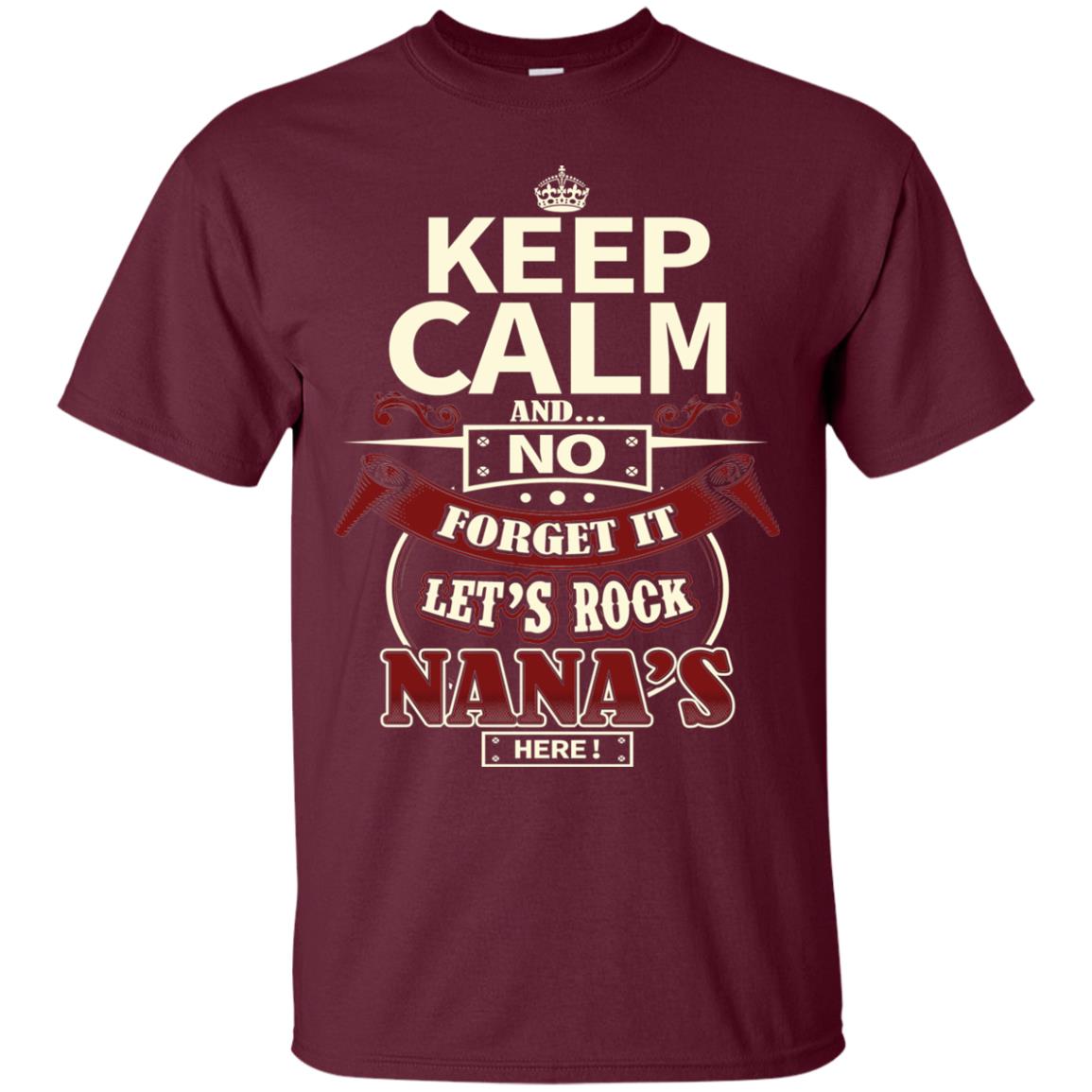 Forget It Let Rock Nana Is Here Nana Shirt Maroon