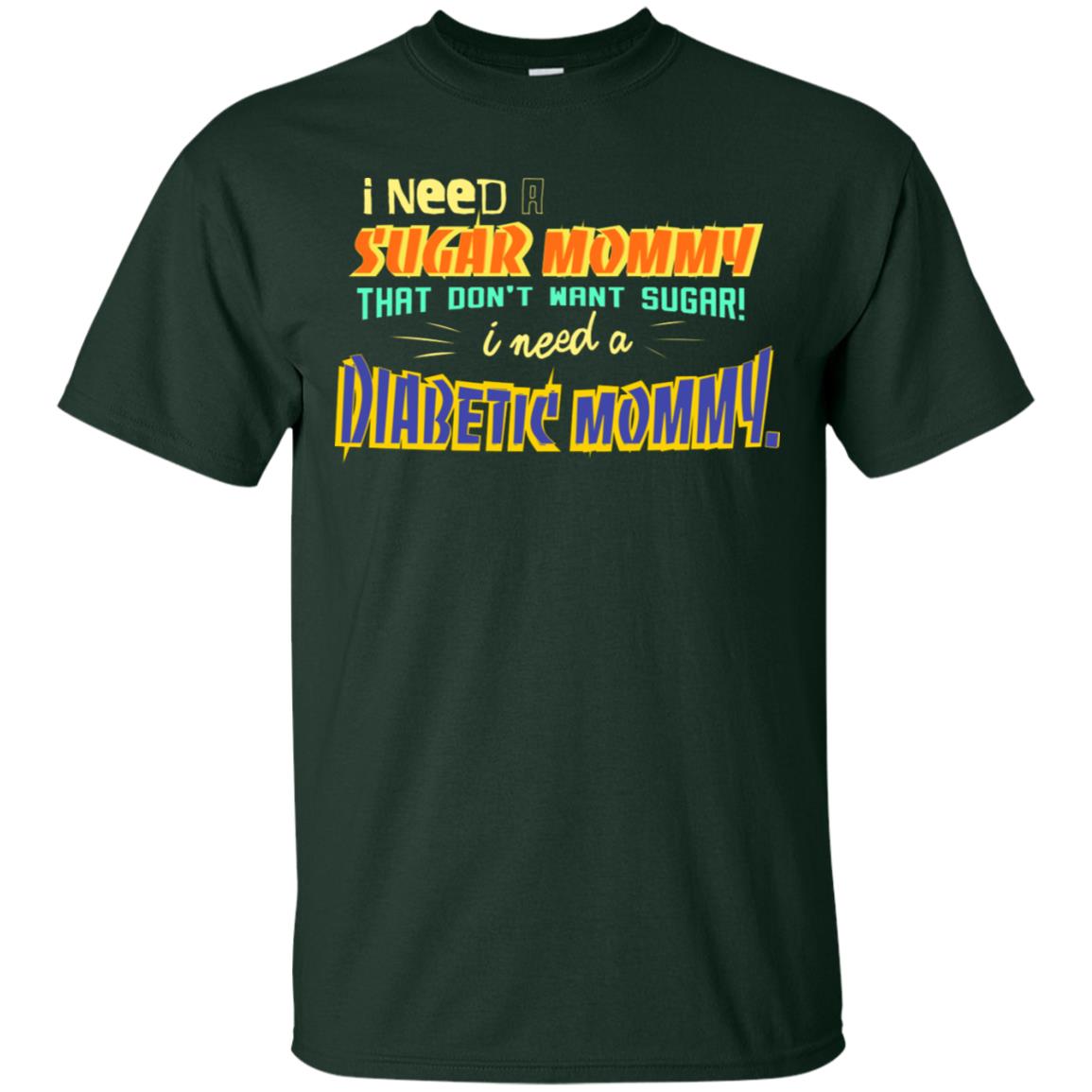 I Need A Sugar Mommy That Don't Want Sugar I Need Diabetic Mommy Shirt Forest