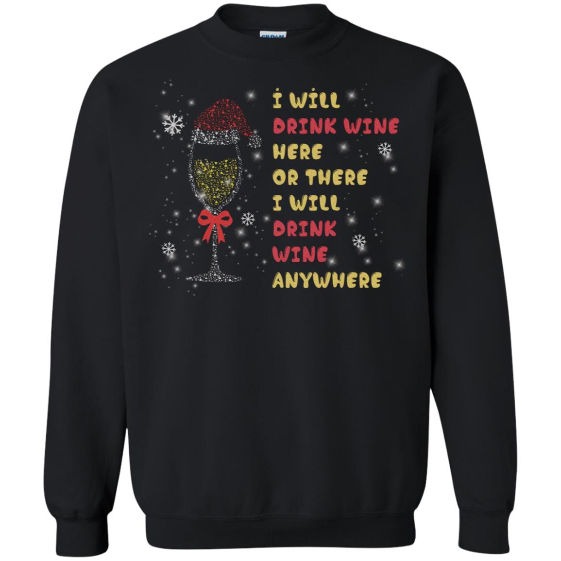 I Will Drink Wine Here Or There I Will Drink Wine Everywhere X-mas Drinking Wine ShirtG180 Gildan Crewneck Pullover Sweatshirt 8 oz.