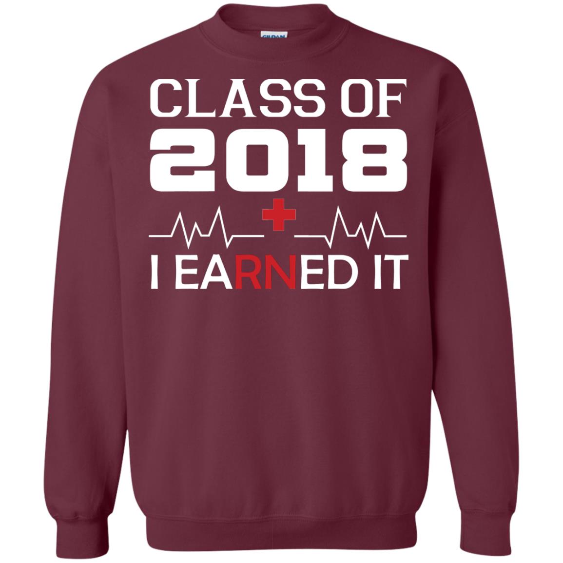 Class Of 2018 I Earned It Graduate Registered Nurse Shirt Maroon