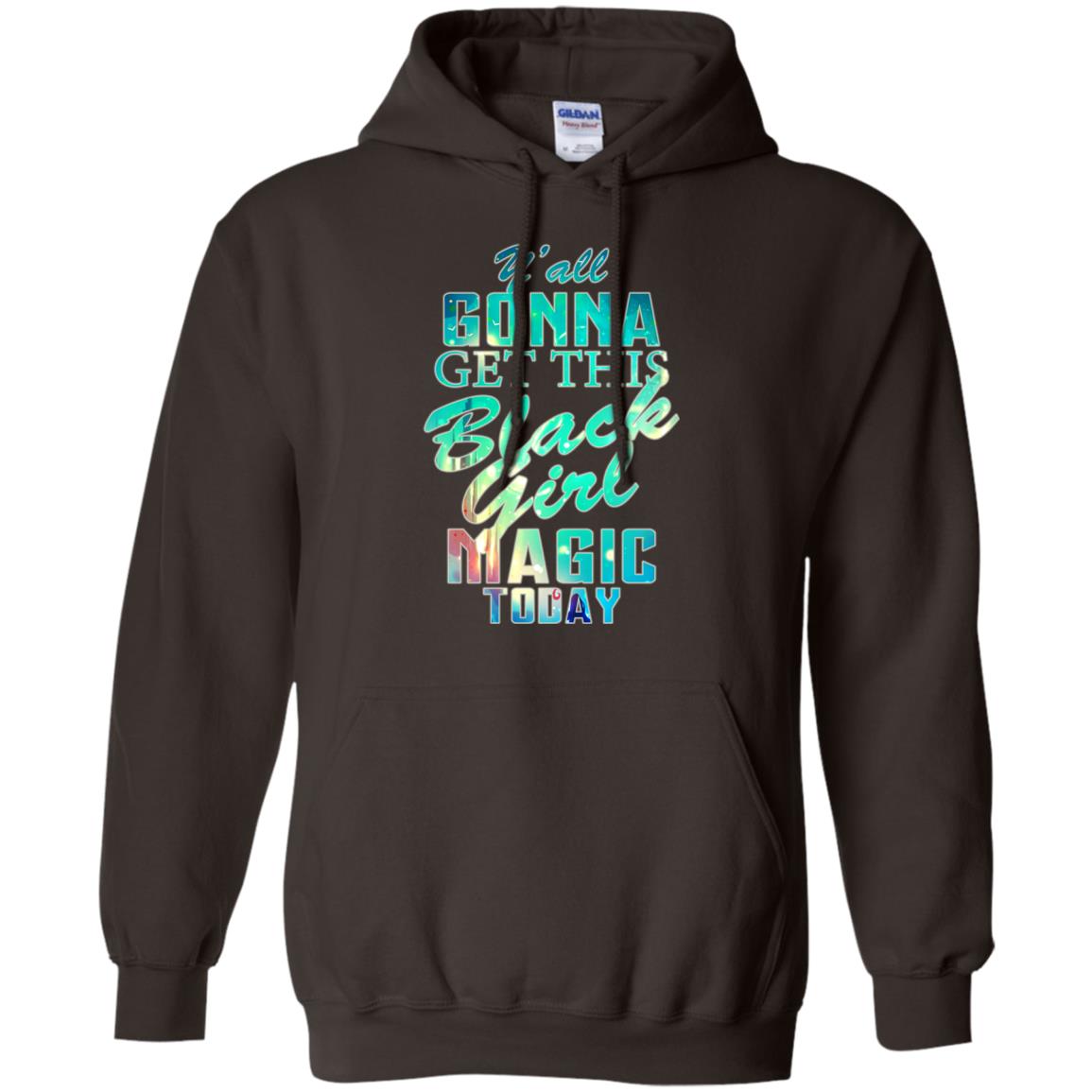 Y_all Gonna Get This Black Girl Magic Today Shirt Dark Chocolate