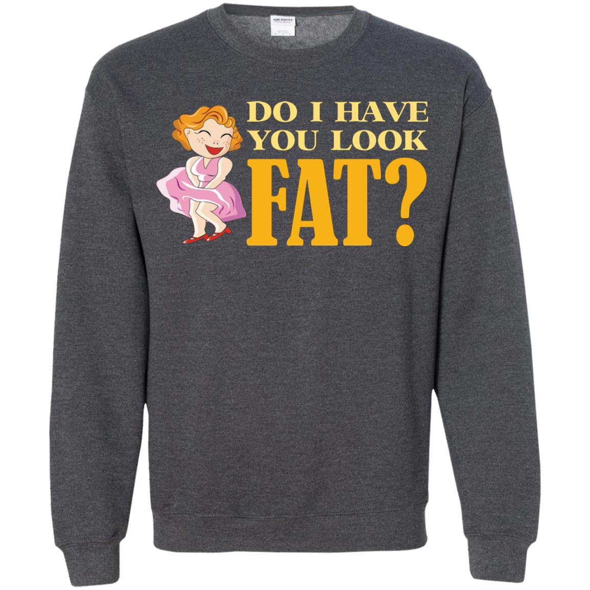 Do I Have You Look Fat Shirt Dark Heather