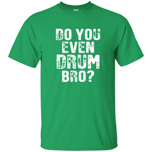 Drummer T-shirt Do You Even Drum Bro