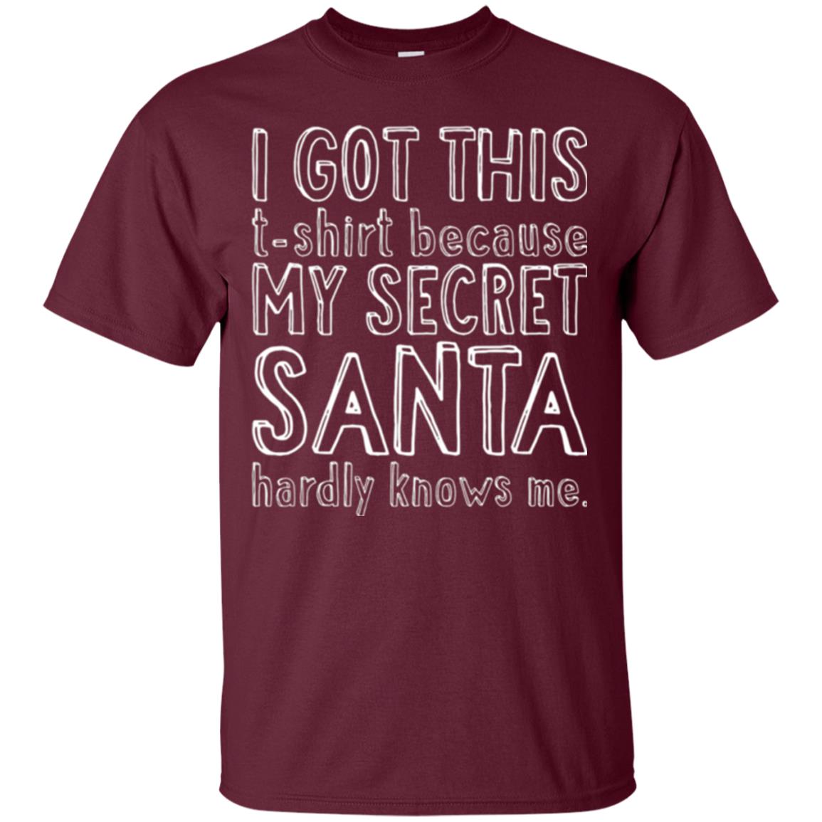 Christmas T-shirt I Got This T-shirt Because My Secret Santa Hardly Knows Me Maroon