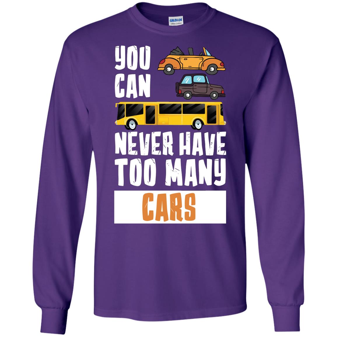 You Can Never Have Too Many Cars Shirt1 G240 Gildan LS Ultra Cotton T-Shirt