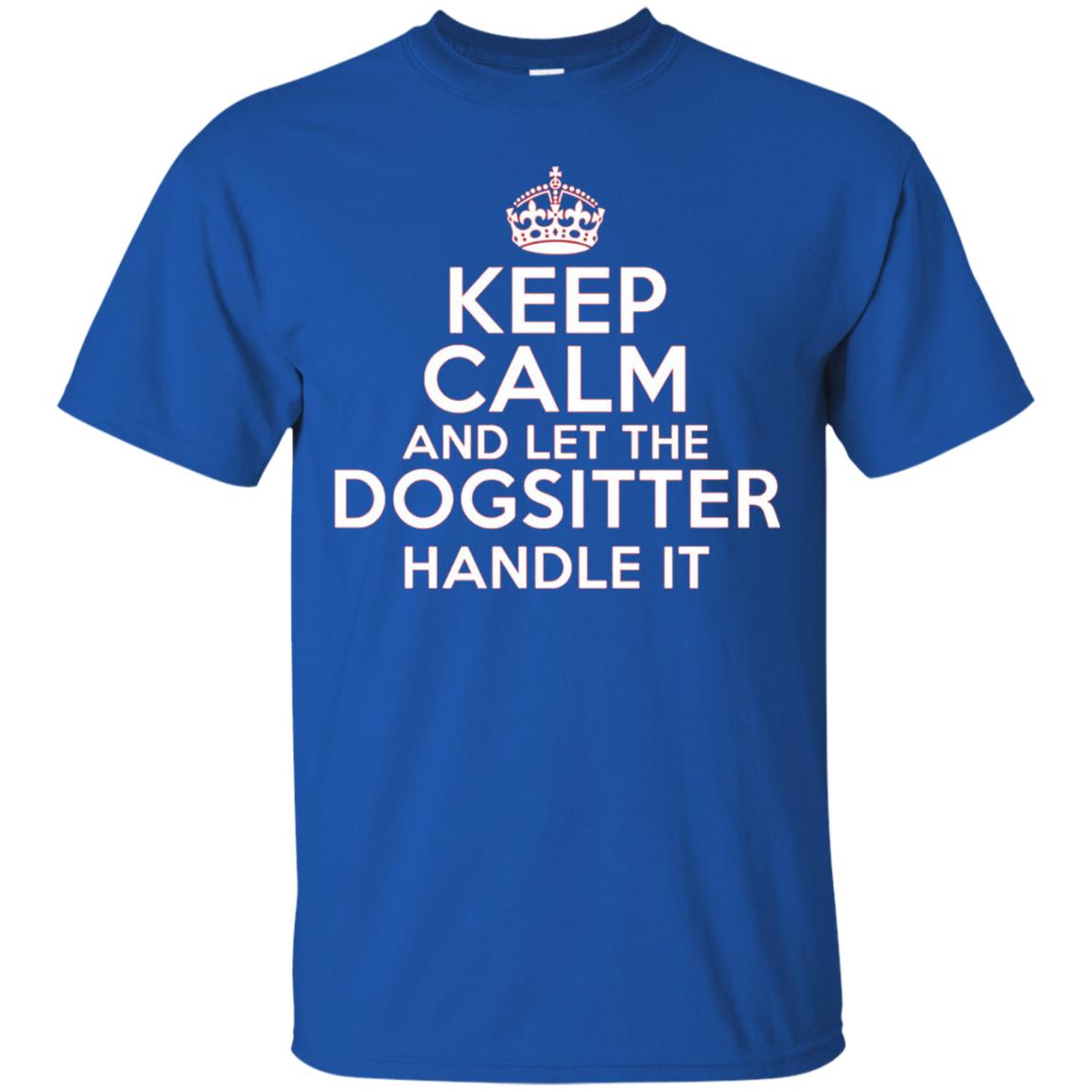 Keep Calm And Let The Dogsitter Handle It T-shirt Royal