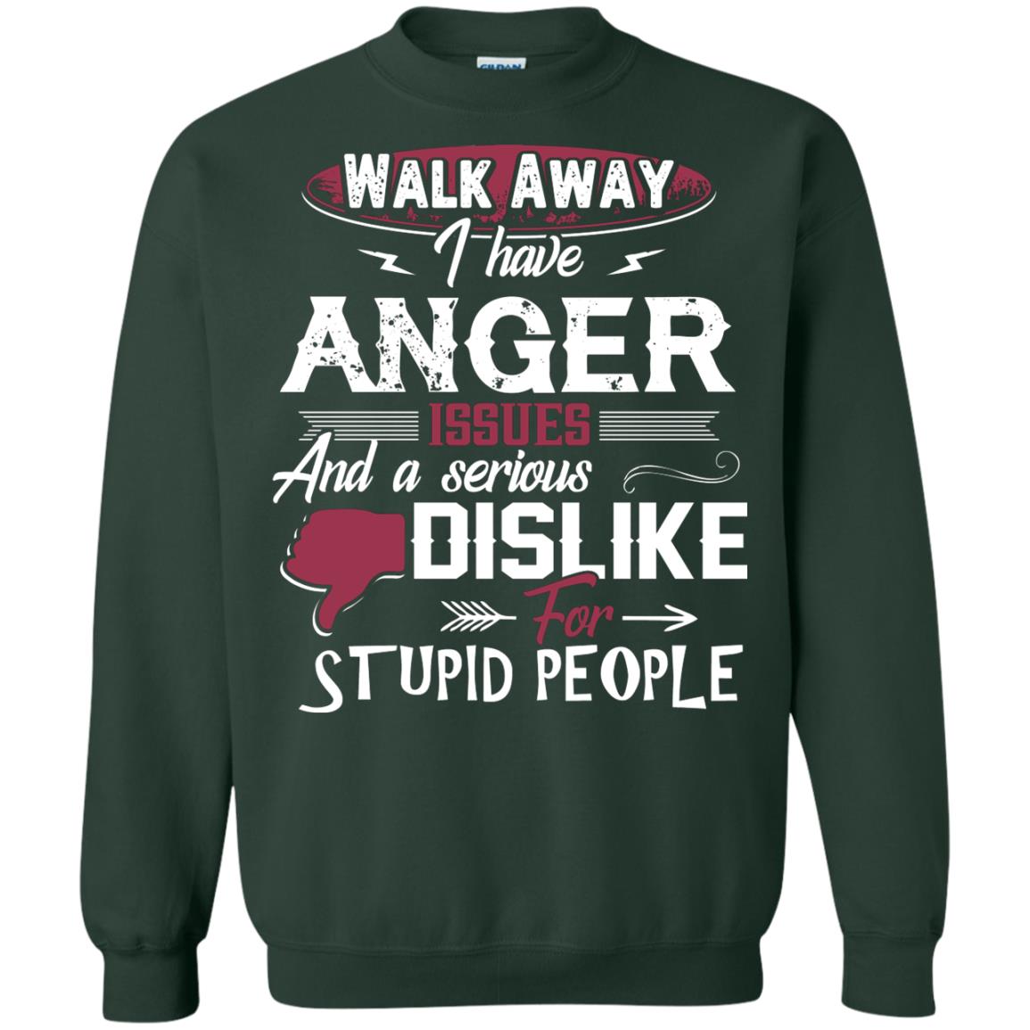 Walk Away I Have Anger Issues And A Serious Dislike For Stupid People Shirt Forest Green