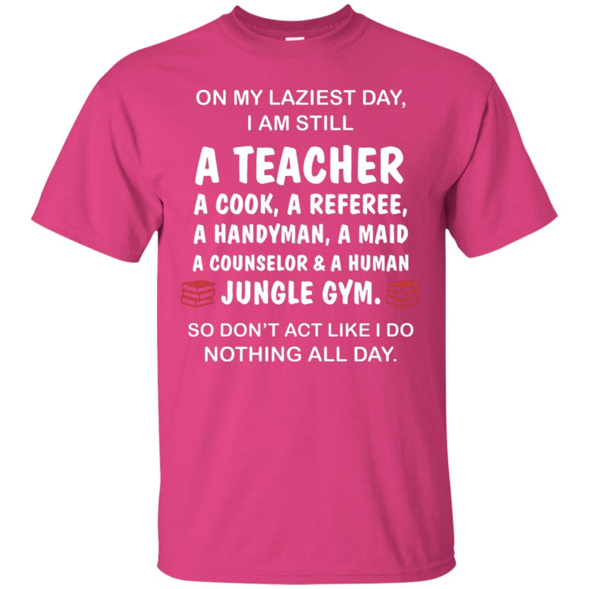 On My Laziest Day I Am Still A Teacher Shirt Heliconia