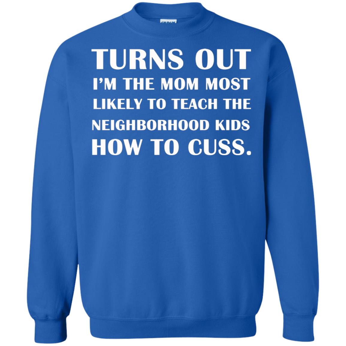 Turns Out I'm The Mom Most Likely To Teach The Neighborhood Kids How To Cuss Shirt Royal