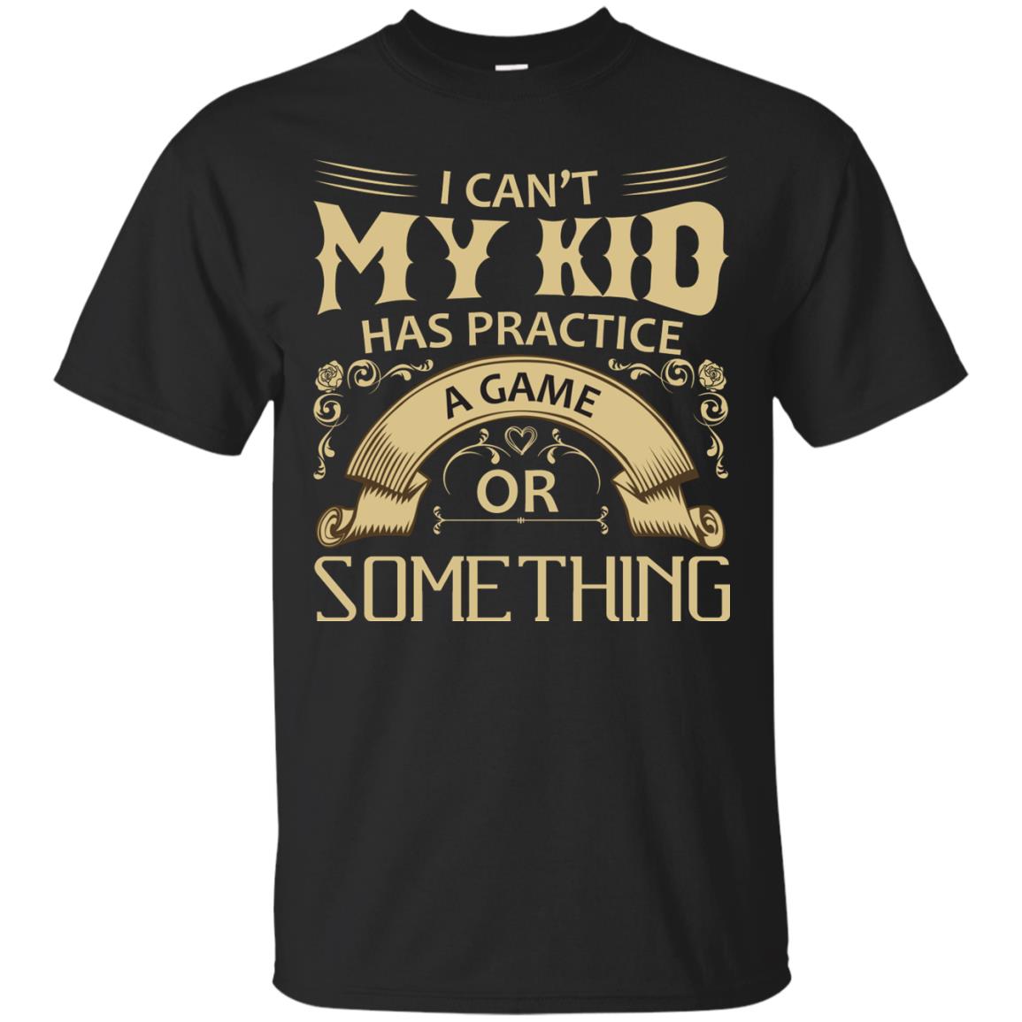 I Can_t My Kid Has Practice A Game Or Something My Kid Shirt For Parents Black